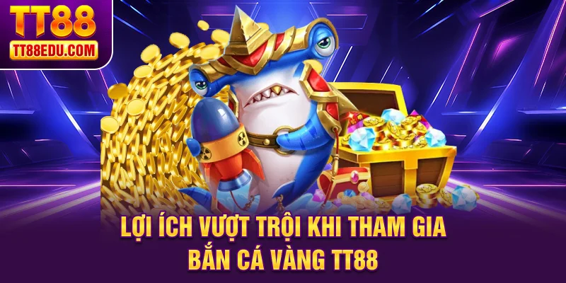 Lợi ích vượt trội khi tham gia bắn cá vàng TT88