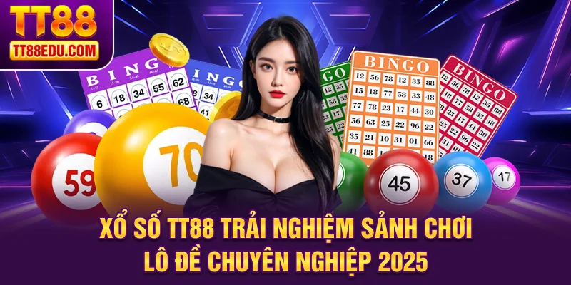 Xổ số TT88 trải nghiệm sảnh chơi lô đề chuyên nghiệp